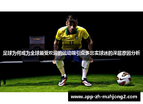 足球为何成为全球最受欢迎的运动吸引众多忠实球迷的深层原因分析