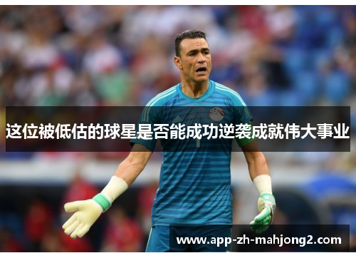 这位被低估的球星是否能成功逆袭成就伟大事业