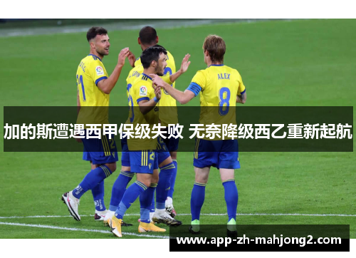 加的斯遭遇西甲保级失败 无奈降级西乙重新起航