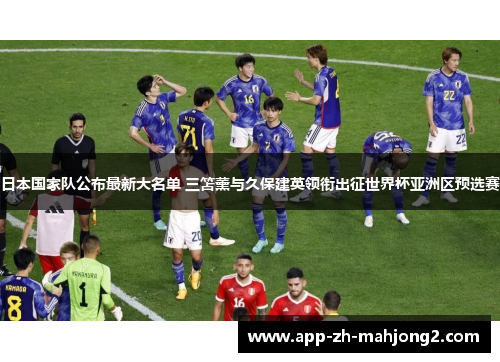 日本国家队公布最新大名单 三笘薰与久保建英领衔出征世界杯亚洲区预选赛