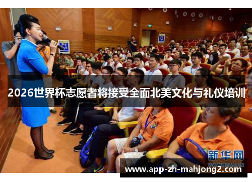 2026世界杯志愿者将接受全面北美文化与礼仪培训
