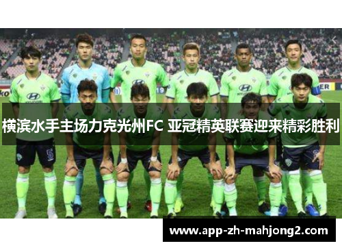 横滨水手主场力克光州FC 亚冠精英联赛迎来精彩胜利 横滨水手主场力克光州FC 亚冠精英联赛迎来精彩胜利