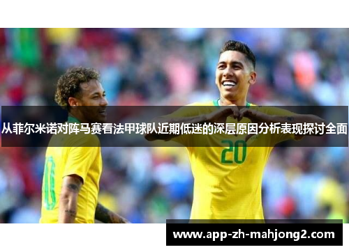 从菲尔米诺对阵马赛看法甲球队近期低迷的深层原因分析表现探讨全面 从菲尔米诺对阵马赛看法甲球队近期低迷的深层原因分析表现探讨全面